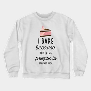 I Bake Because With Piece Of Cake Crewneck Sweatshirt